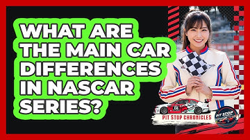 What Are The Main Car Differences In NASCAR Series?