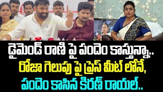 డైమెండ్ రాణి పై పందెం కాస్తున్నా.. రోజా గెలుపు పై ప్రెస్ మీట్ లోనే, పందెం కాసిన కిరణ్ రాయల్..