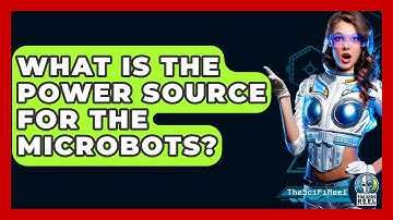 What Is The Power Source For The Microbots? - The SciFi Reel