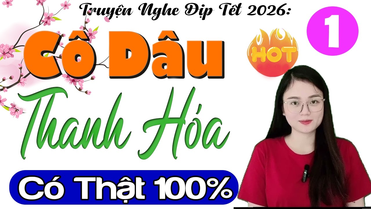 Truyện Hay Dịp Tết AI CŨNG THÍCH NGHE - CÔ DÂU THANH HÓA [Tập 1] - Đọc Truyện Thực Tế 2026