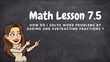 MATH - LESSON 7.5: Solving Word Problems by Adding and Subtracting Fractions