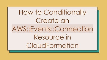 How to Conditionally Create an AWS::Events::Connection Resource in CloudFormation