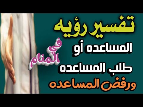 تفسير رؤيه المساعده وطلب المساعده ورفض المساعده في المنام للرجل والمرأة