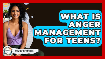 What Is Anger Management For Teens? - Cognitive Therapy Hub