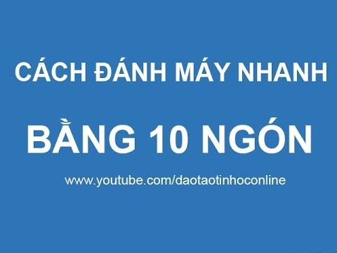 Video Cách đánh máy tính nhanh bằng 10 ngón tay không cần... - youtube