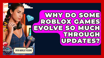 Why Do Some Roblox Games Evolve So Much Through Updates? - Open World Tycoons