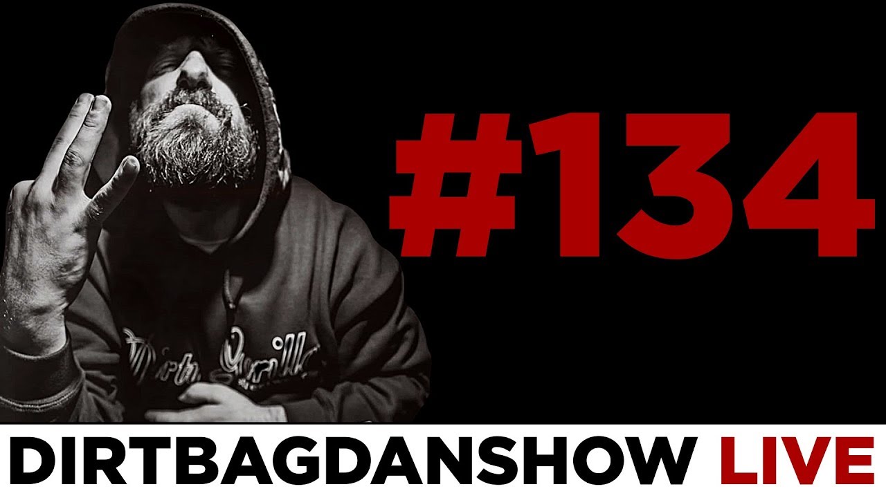 DIRTBAG DAN SHOW LIVE EPISODE 134