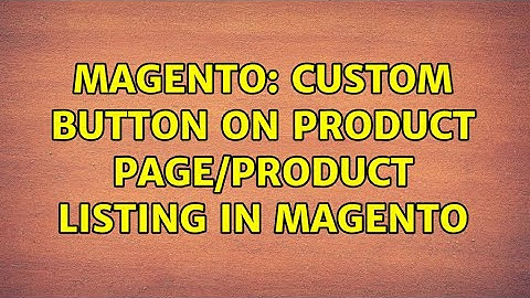 Magento: custom button on product page/product listing in magento (3 Solutions!!)