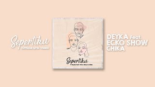 DEYKA - SEPERTIKU Ft. @eckoshow& CHIKA (Official Lyrics Video)