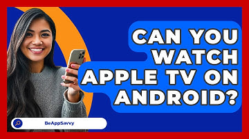 Can You Watch Apple TV On Android? - Be App Savvy