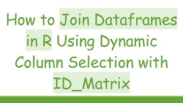 How to Join Dataframes in R Using Dynamic Column Selection with ID_Matrix