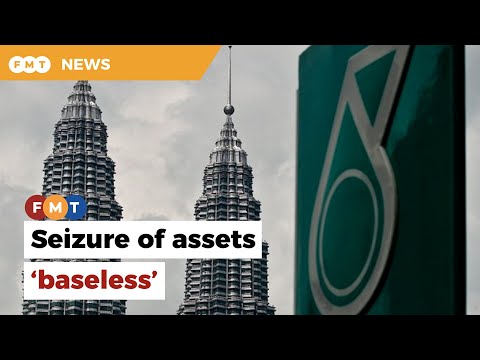Seizure of assets ‘baseless’, says Petronas