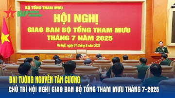 Đại tướng Nguyễn Tân Cương chủ trì Hội nghị giao ban Bộ Tổng Tham mưu tháng 7-2025