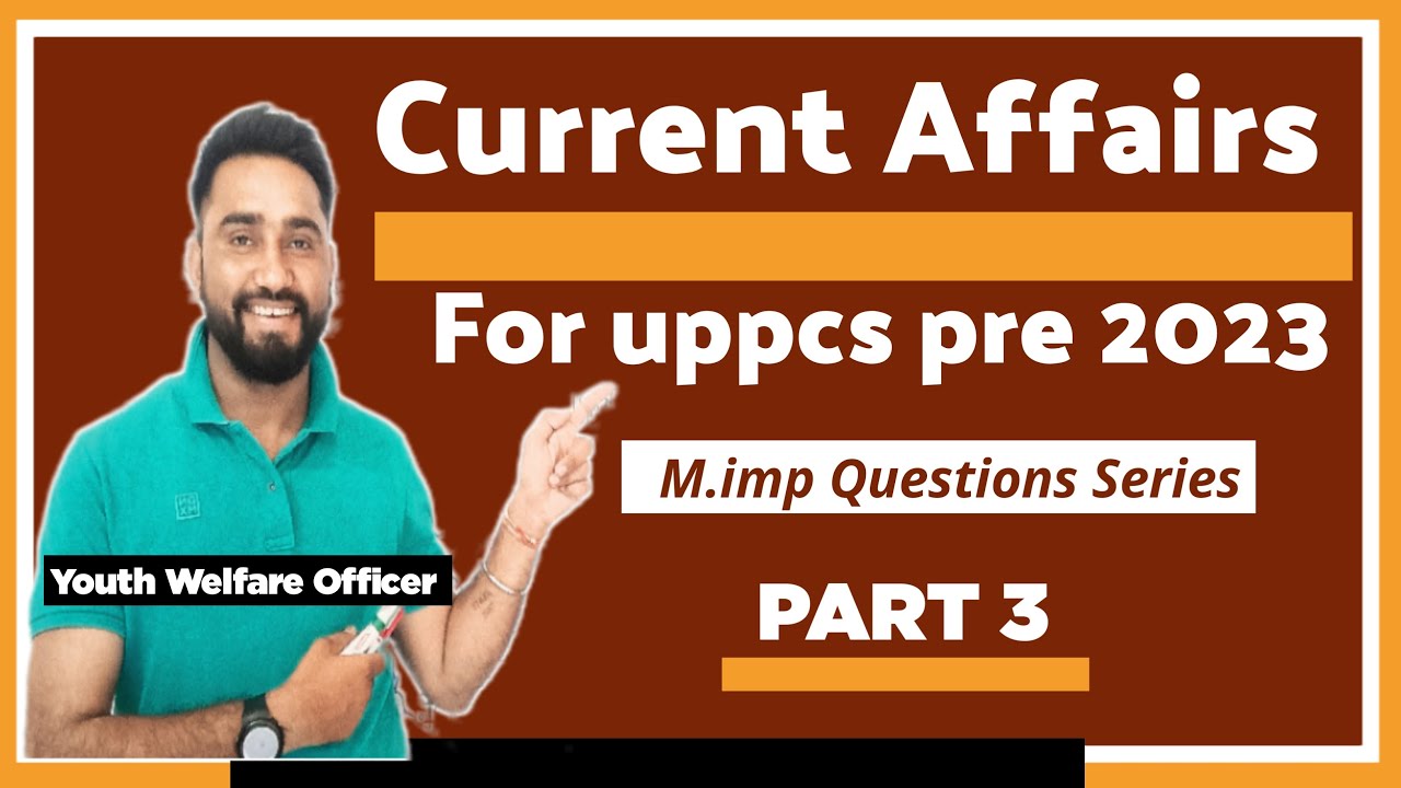 uppcs-prelims-2023-current-affairs-series-part-3-current-affairs-for