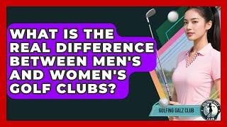 What Is The Real Difference Between Men's And Women's Golf Clubs? - Golfing Galz Club