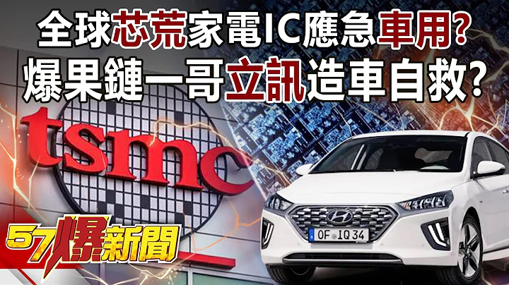 全球“芯荒”家电IC应急“车用”？ 爆果链一哥“立讯”造车自救？！-汪洁民 张予馨《57爆新闻》精选篇 网路独播版-1900-3 - 天天要闻