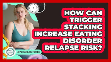 How Can Trigger Stacking Increase Eating Disorder Relapse Risk? - Eating Disorder Support Hub