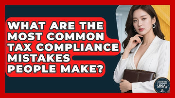 What Are the Most Common Tax Compliance Mistakes People Make? | Avoiding Common Legal Mistakes News