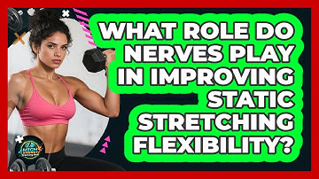 What Role Do Nerves Play In Improving Static Stretching Flexibility? - High Energy Training Hub