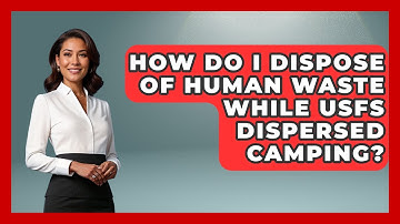 How Do I Dispose Of Human Waste While USFS Dispersed Camping? - Exploring Campgrounds