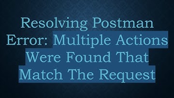 Resolving Postman Error: Multiple Actions Were Found That Match The Request