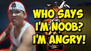 WHO SAYS IM NOOB IM ANGRY