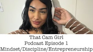 That Cam Girl Podcast Episode 1 ( Mindset/discipline/entrepreneurship )