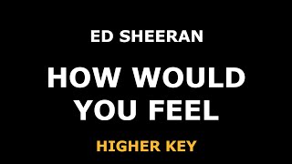 Ed Sheeran - How Would You Feel - Piano Karaoke [HIGHER KEY]