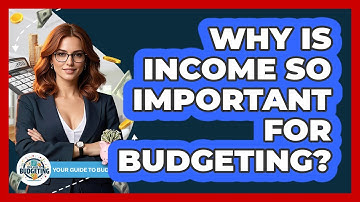 Why Is Income So Important For Budgeting? - Your Guide to Budgeting