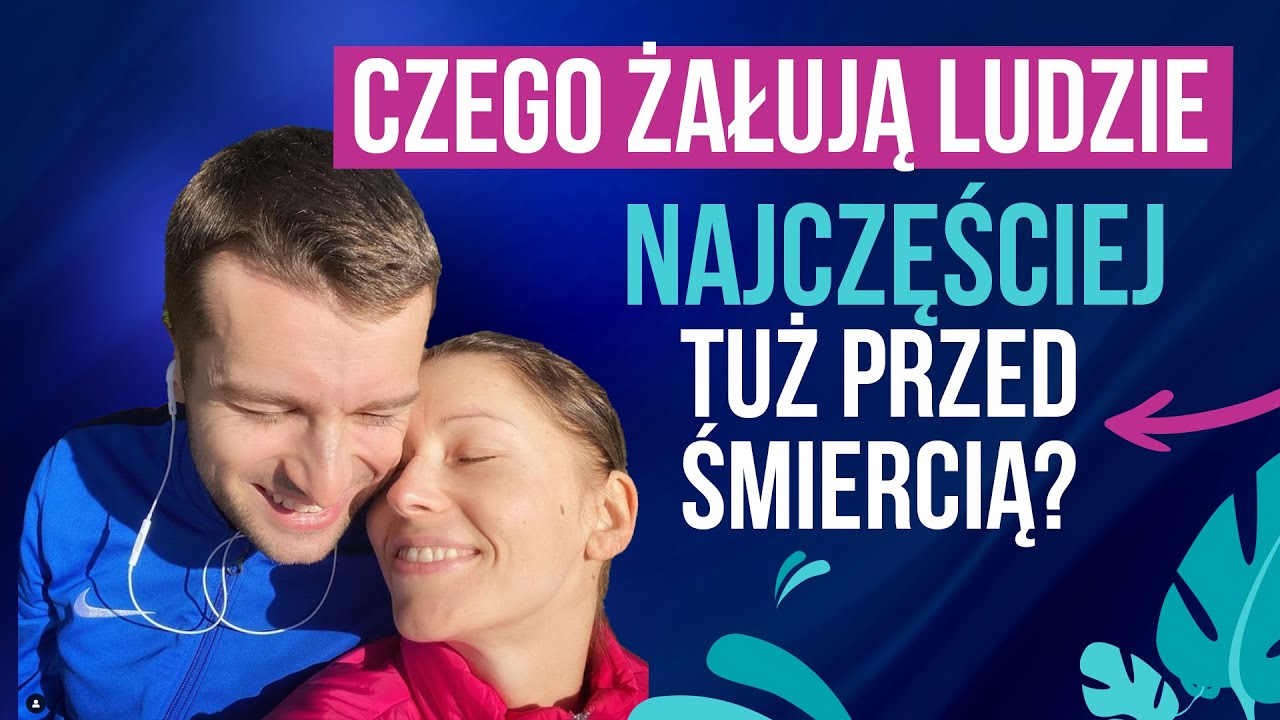 Czego żałują ludzie najczęściej tuż przed śmiercią? | Basia i Piotr