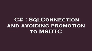 C# : SqlConnection and avoiding promotion to MSDTC