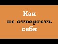 Как не отвергать себя?