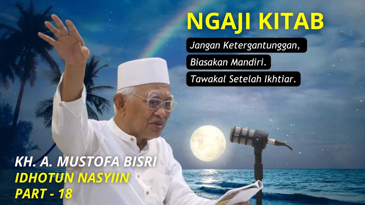 Jangan Ketergantungan, Tawakal itu Setelah Ikhtiar | KH. A. Mustofa Bisri | Idhotun Nasyiin #Part 18