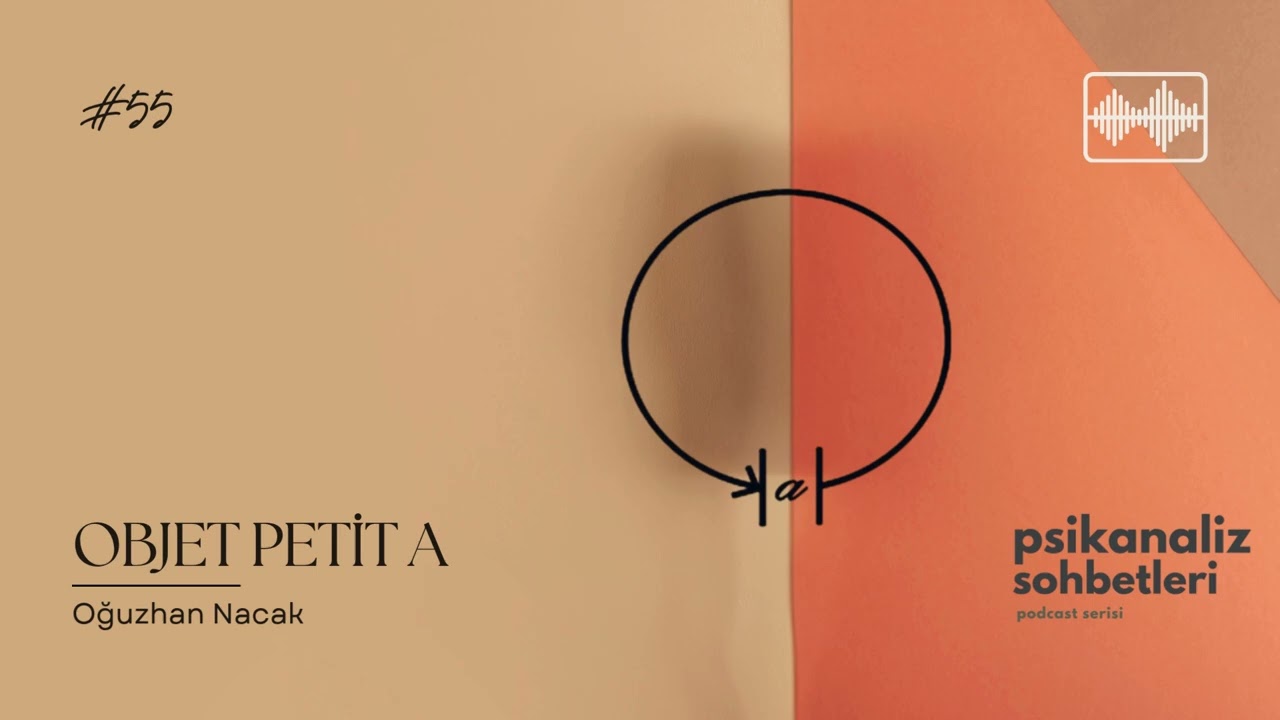 55. Objet petit a | Psikanaliz Sohbetleri Podcast Serisi