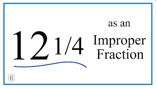 Write the Mixed Number 12 1/4 as an Improper Fraction