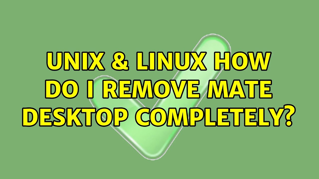 Unix & Linux: How do I remove mate desktop completely? (2 Solutions ...
