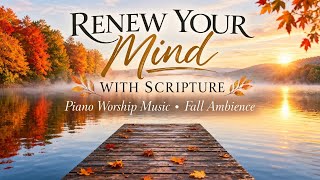 RENEW YOUR MIND with scripture - Bible verses autumn ambience and peaceful piano music