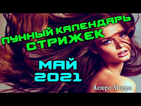 Лунный календарь стрижек и окрашивания волос на МАЙ 2021. Стрижка в наиболее благоприятные дни.