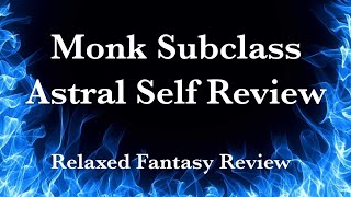 Monk Subclass Astral Self Review - DnD 5e 5.5e Monk Subclass Astral Self Review - DnD 5e 5.5e