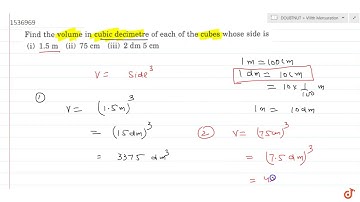 "Find the volume in cubic decimetre of each of   the cubes whose side is  (i)1.5m&nbs