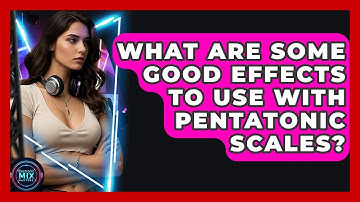 What Are Some Good Effects To Use With Pentatonic Scales? - Electronic Mix Masters