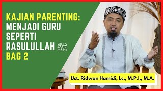 Kajian Parenting, Menjadi Guru Seperti Rasulullah ﷺ Bag 2🟢 Ust. Ridwan Hamidi, Lc., M.P.I., M.A.