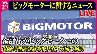 【ライブ】『ビッグモーターに関するニュース』金融庁、ビッグモーターの保険代理店登録取り消す方向で検討　など 　ニュースまとめライブ（日テレNEWS LIVE）