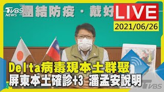 【LIVE直播】Delta病毒現本土群聚 屏東本土確診+3 潘孟安說明LIVE 少康戰情室 20210626