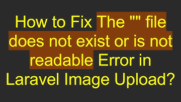 How to Fix The "" file does not exist or is not readable Error in Laravel Image Upload?