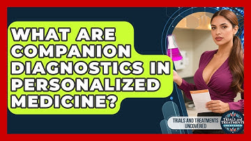 What Are Companion Diagnostics In Personalized Medicine? - Trials and Treatments Uncovered