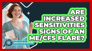 Are Increased Sensitivities Signs Of An ME/CFS Flare?