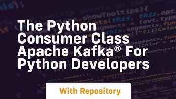 The python consumer class apache kafka® for python developers