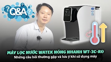 Q&A Những câu hỏi thường gặp khi sử dụng máy lọc nước Watek nóng nhanh WT-3C-RO