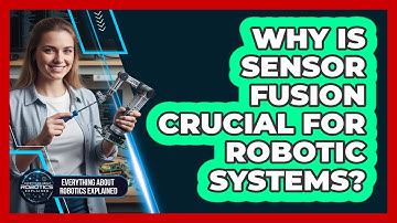 Why Is Sensor Fusion Crucial For Robotic Systems?